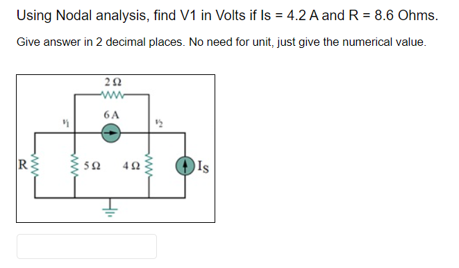 Using Nodal analysis, find V1 in Volts if Is = 4.2 A and R = 8.6 Ohms.
Give answer in 2 decimal places. No need for unit, just give the numerical value.
R
"
www
252
www
6 A
592 492
www
Is