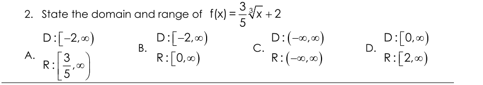 2. State the domain and range of f(x) ==x +2
D:[-2,00)
D:[-2,00)
В.
D:(-0,00)
C.
D:[0,00)
D.
A.
3
R:[0,0)
R:(-0,00)
R:[2,00)
R:
,00
M| 5
