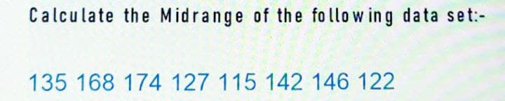 Calculate the Midrange of the following data set:-
135 168 174 127 115 142 146 122