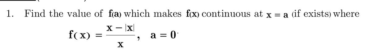 1.
Find the value of fa) which makes fX) continuous at x = a (if exists) where
X - X
f(x)
a = 0'
X
