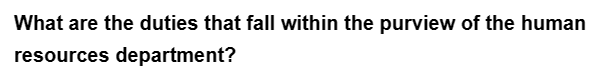 What are the duties that fall within the purview of the human
resources department?