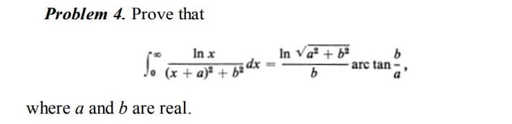 l. x + a)² + 62 dx
Problem 4. Prove that
In Va + 6
In x
(x + a)² + b²
arc tan -,
where a and b are real.
