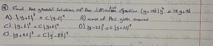 O Fined the general.Solution.ol the JiPrenen
A) y.=
Cgwhon lyint)y = 14 y446
cly-4"
3) none uf the given answed
