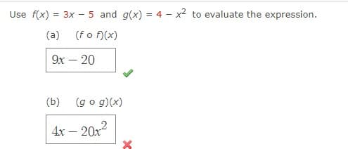 Use f(x) = 3x - 5 and g(x) = 4x² to evaluate the expression.
(a) (f o f)(x)
9x - 20
(b) (g o g)(x)
4x - 20x²