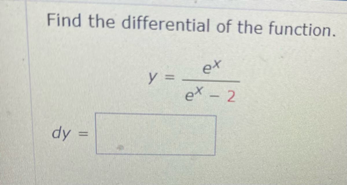 Find the differential of the function.
ex
y 3D
ex – 2
dy =
