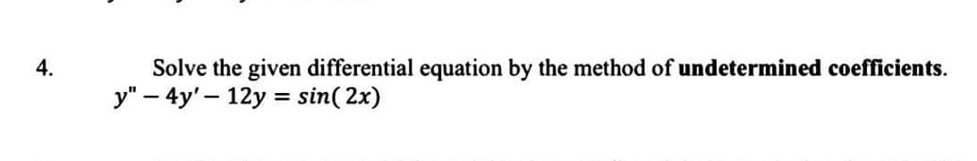 4.
Solve the given differential equation by the method of undetermined coefficients.
y" - 4y'- 12y = sin(2x)