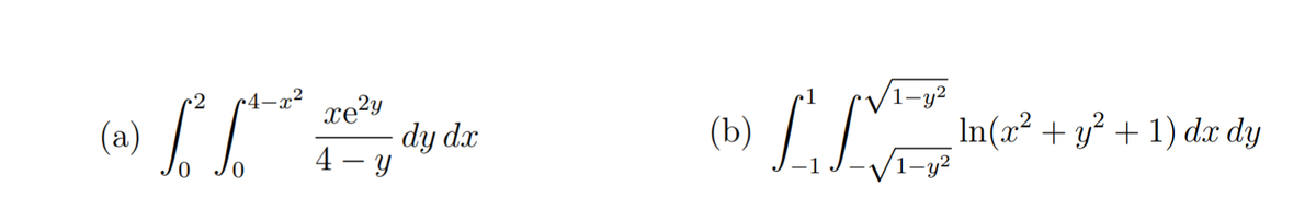 -y²
-x²
xe?y
dy dx
4 — у
2
(») LL*
(b
In(x² + y? + 1) dx dy
-V1-y²
