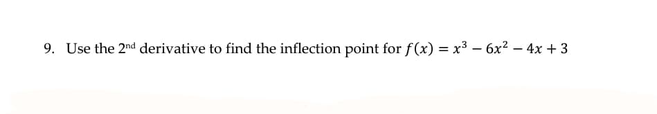 9. Use the 2nd derivative to find the inflection point for f(x) = x³ – 6x2 – 4x + 3
