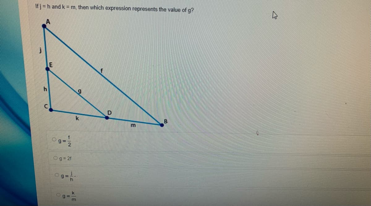 If j = h and k = m, then which expression represents the value of g?
j
E
B.
g =
Og = 2f
Og=
g =
