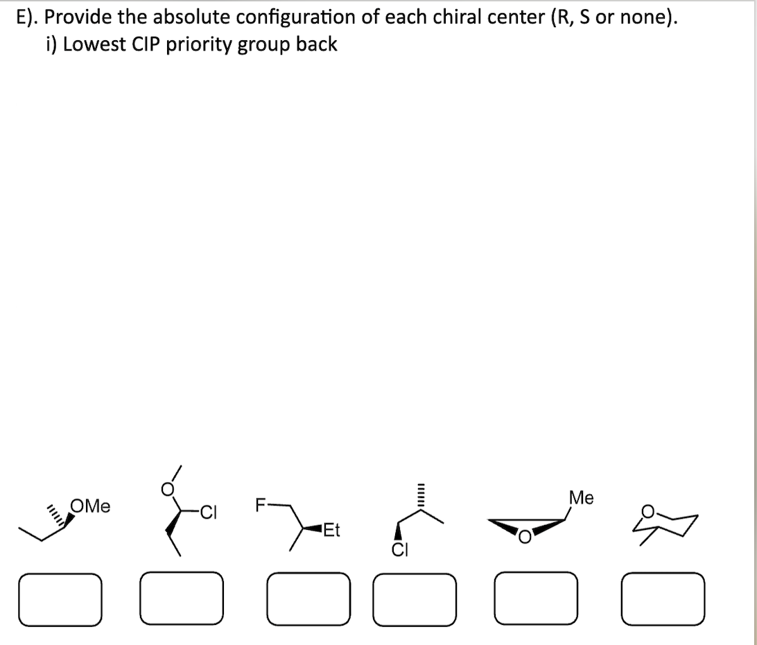 E). Provide the absolute configuration of each chiral center (R, S or none).
i) Lowest CIP priority group back
OMe
Et
Me