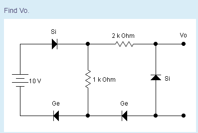 Find Vo.
Si
2k Ohm
Vo
-10V
1k Ohm
Si
Ge
Ge
