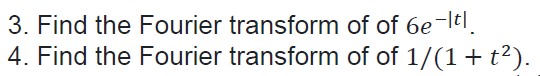 3. Find the Fourier transform
4. Find the Fourier transform
of of 6e-ltl
of of 1/(1+ t²).