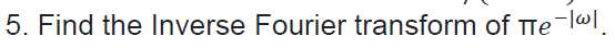 5. Find the Inverse Fourier transform of Te-l@l