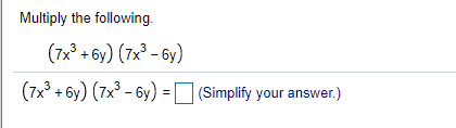 Multiply the following.
(72° + 6y) (7x³ - 6y)
(7x° + 6y) (7x - 6y) = (Simplify your answer.)

