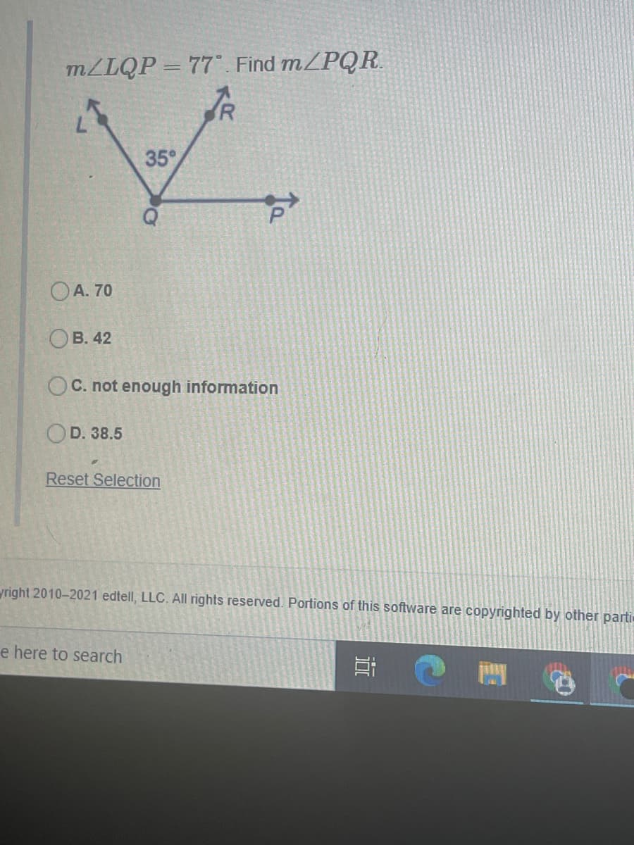 MZLQP = 77°. Find m/PQR.
35
OA. 70
Ов. 42
OC. not enough information
OD. 38.5
Reset Selection
yright 2010-2021 edtell, LLC. All rights reserved. Portions of this software are copyrighted by other parti
e here to search

