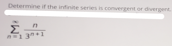 Determine if the infinite series is convergent or divergent.
Σ
n =13n+1
