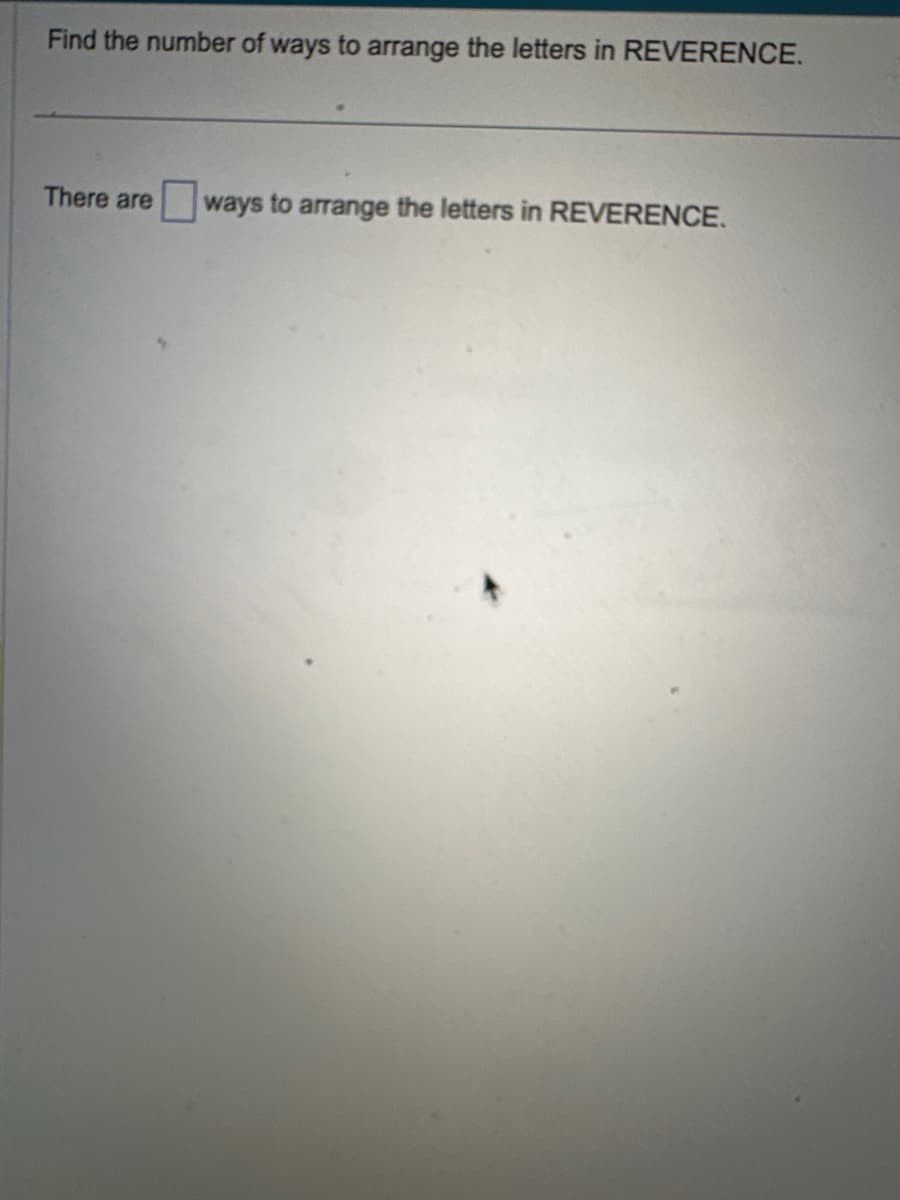 Find the number of ways to arrange the letters in REVERENCE.
There are
ways to arrange the letters in REVERENCE.