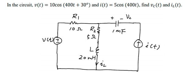 In the circuit, v(t) = 10cos (400t + 30°) and i(t) = 5cos (400t), find vc(t) and i, (t).
Ve
RI
imF
Dict)
LE
20 mH|
