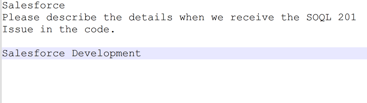 Salesforce
Please describe the details when we receive the SOQL 201
Issue in the code.
Salesforce Development