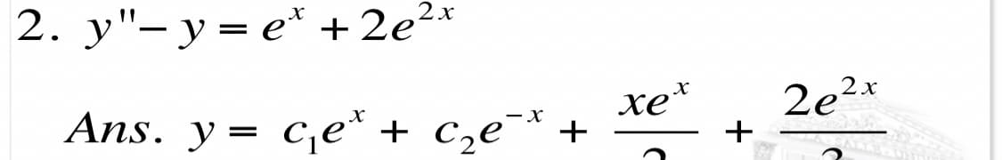 2. y"- y= e* + 2e²*
xe*
Ans. y= cje* + C‚e * +
2e?*
+
-X
