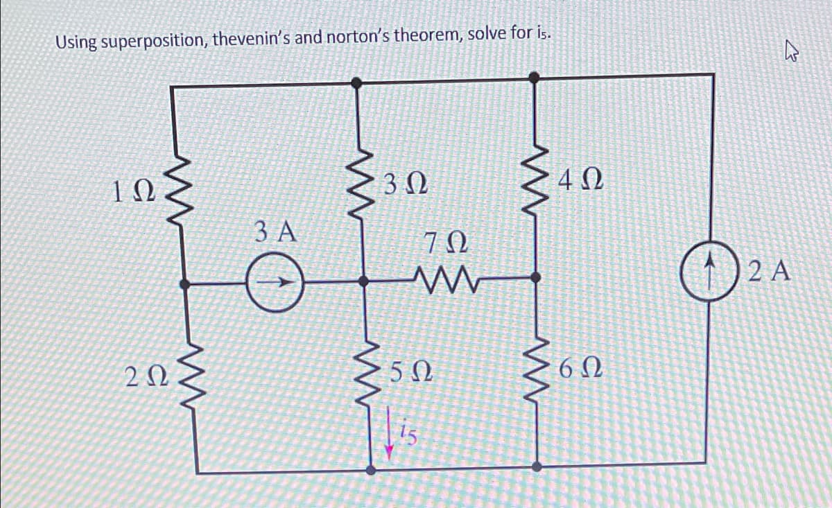 Using superposition, thevenin's and norton's theorem, solve for is.
4Ω
1Ω.
ЗА
2 A
5Ω
6Ω
15
