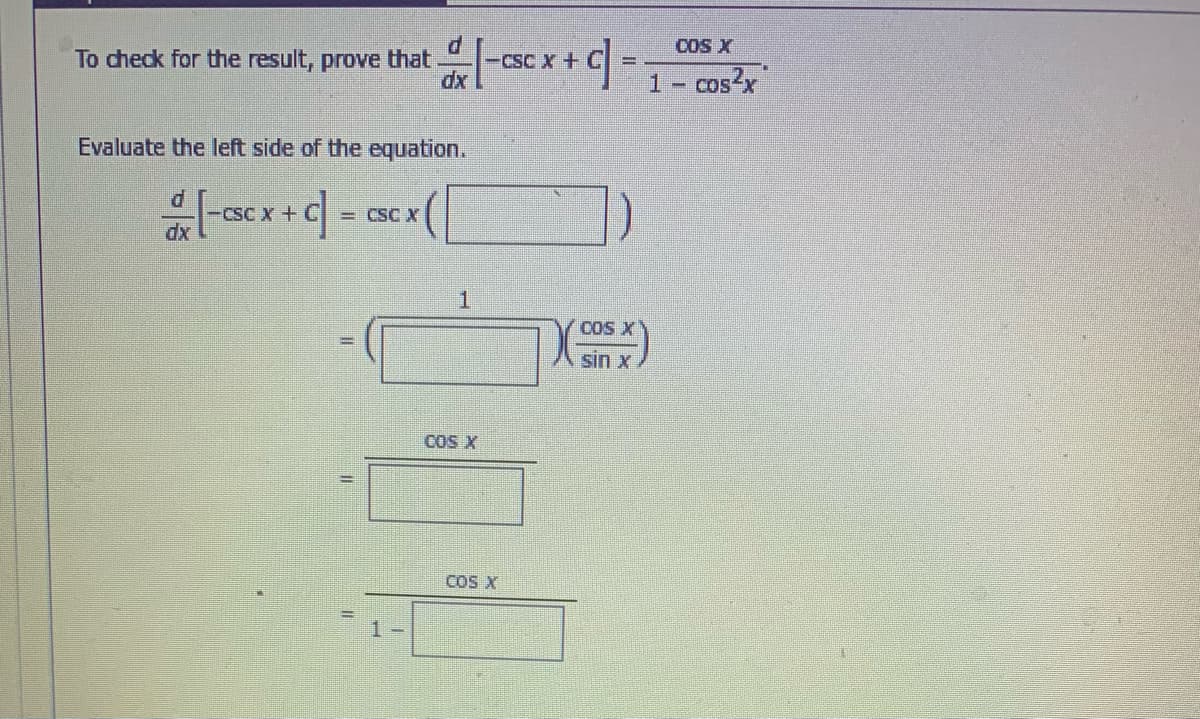 -sc x +=1- cos²x
COS X
To check for the result, prove that.
dx
- cos?x
Evaluate the left side of the equation.
CSC X +
= CSC X
dx
COS X
sin x
COS X
COS X
