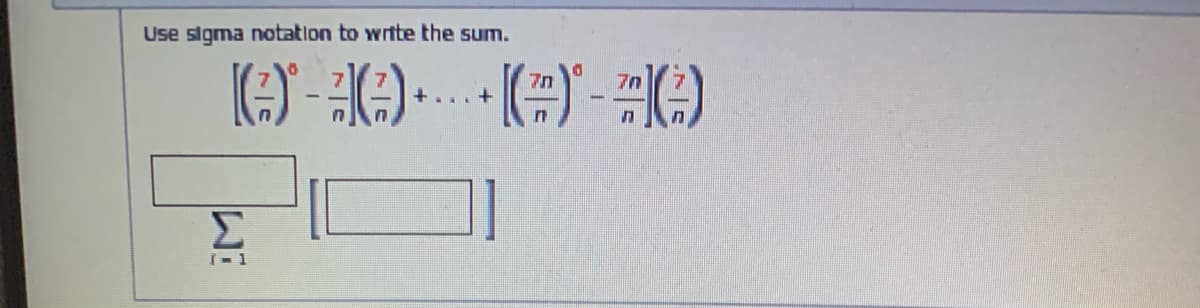 Use sigma notation to wrte the sum.
Σ
I-1
