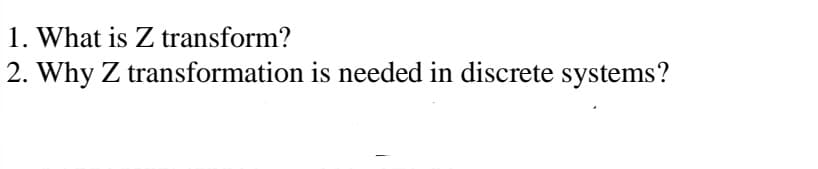 1. What is Z transform?
2. Why Z transformation is needed in discrete systems?