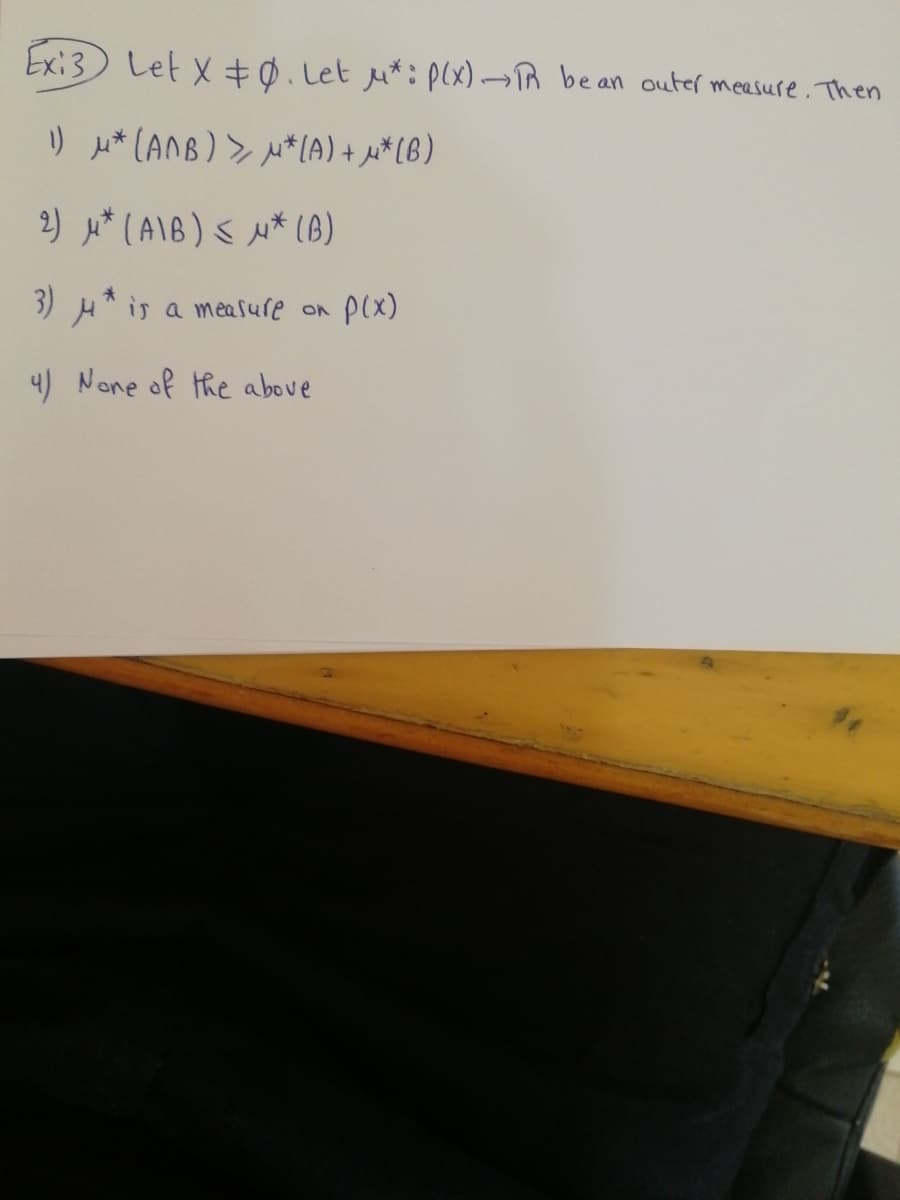 Exi3) Let x +0.Let u*: plx)TR be an outer measure. Then
リ* (An8)>*[A) +μ*[8)
りが(A1B)<* (6)
3) * is a measure on plx)
4) None of the above
