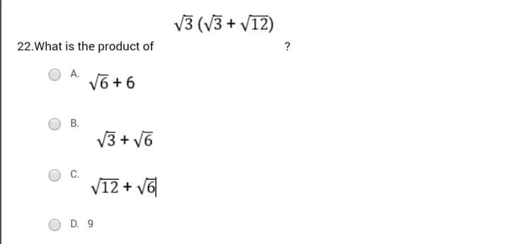 V3 (V3 + V12)
22.What is the product of
?
А.
Võ + 6
В.
V3 + V6
VIZ + v6|
O D. 9
