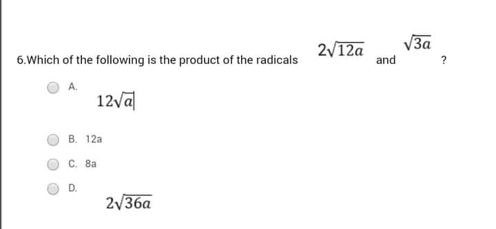 3a
2/12a
and
6.Which of the following is the product of the radicals
?
A.
12va
B. 12a
C. 8a
D.
2/36a
