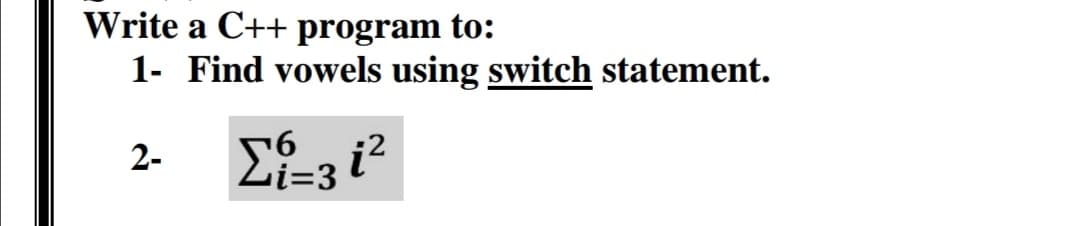 Write a C++ program to:
1- Find vowels using switch statement.
2-
Σ1-3i²
6
Li=3