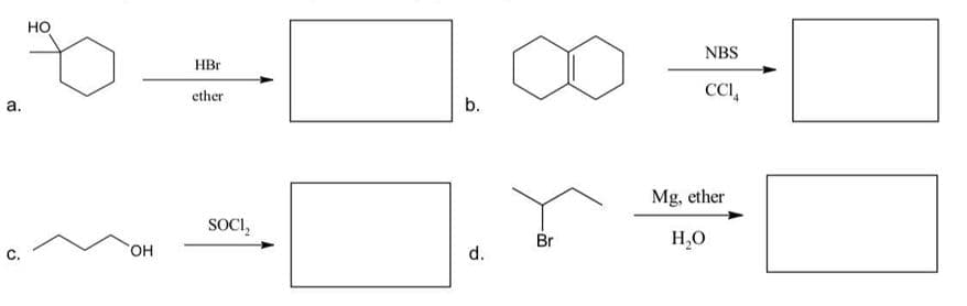 но
NBS
HBr
CCI,
ether
a.
b.
Mg, ether
SOCI,
Br
H,0
HO,
d.
오
C.
