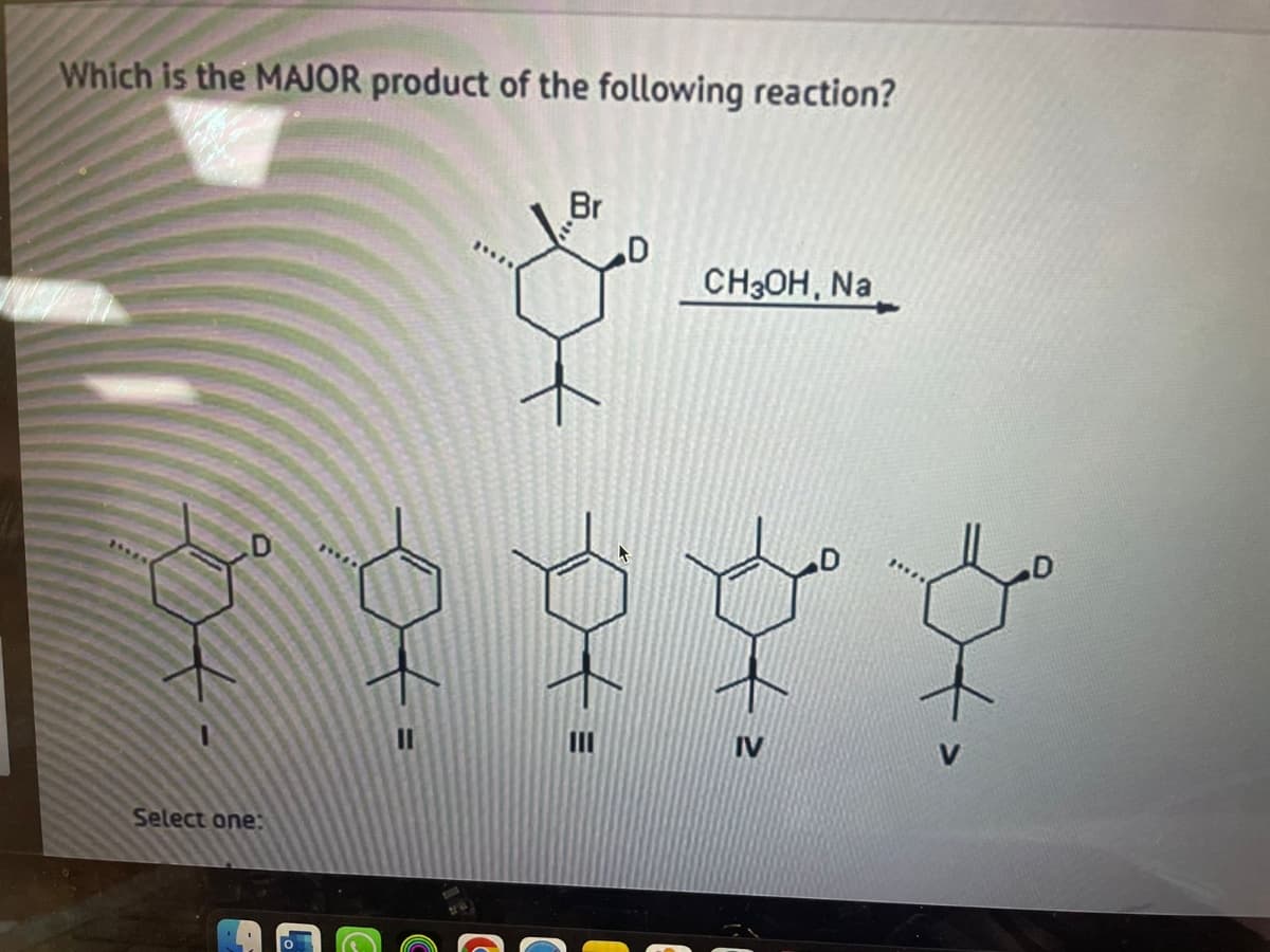 Which is the MAJOR product of the following reaction?
Br
D
Select one:
C
D
CH3OH, Na
IV