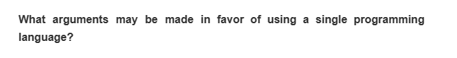 What arguments may be made in favor of using
language?
a single programming