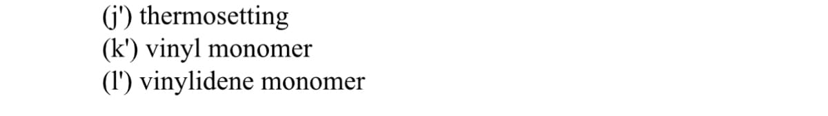 (j') thermosetting
(k') vinyl monomer
(l') vinylidene monomer