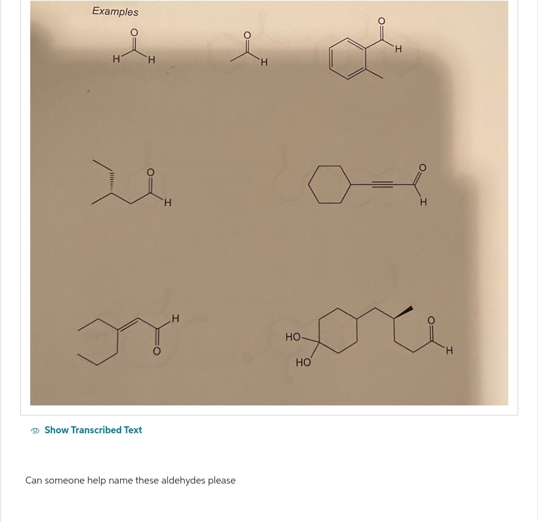 Examples
Н
H
х
Show Transcribed Text
н
H
Can someone help name these aldehydes please
Н
НО
НО
Н
Н
н