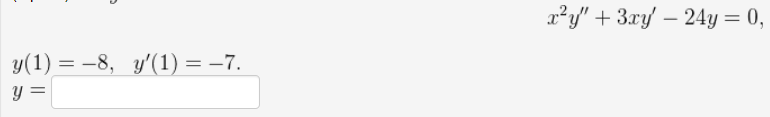x²y" + 3ry – 24y = 0,
y(1) = -8, y'(1) = –7.
y =
