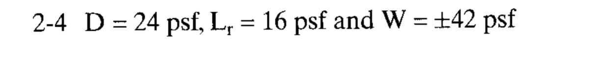 2-4 D = 24 psf, L, = 16 psf and W = ±42 psf