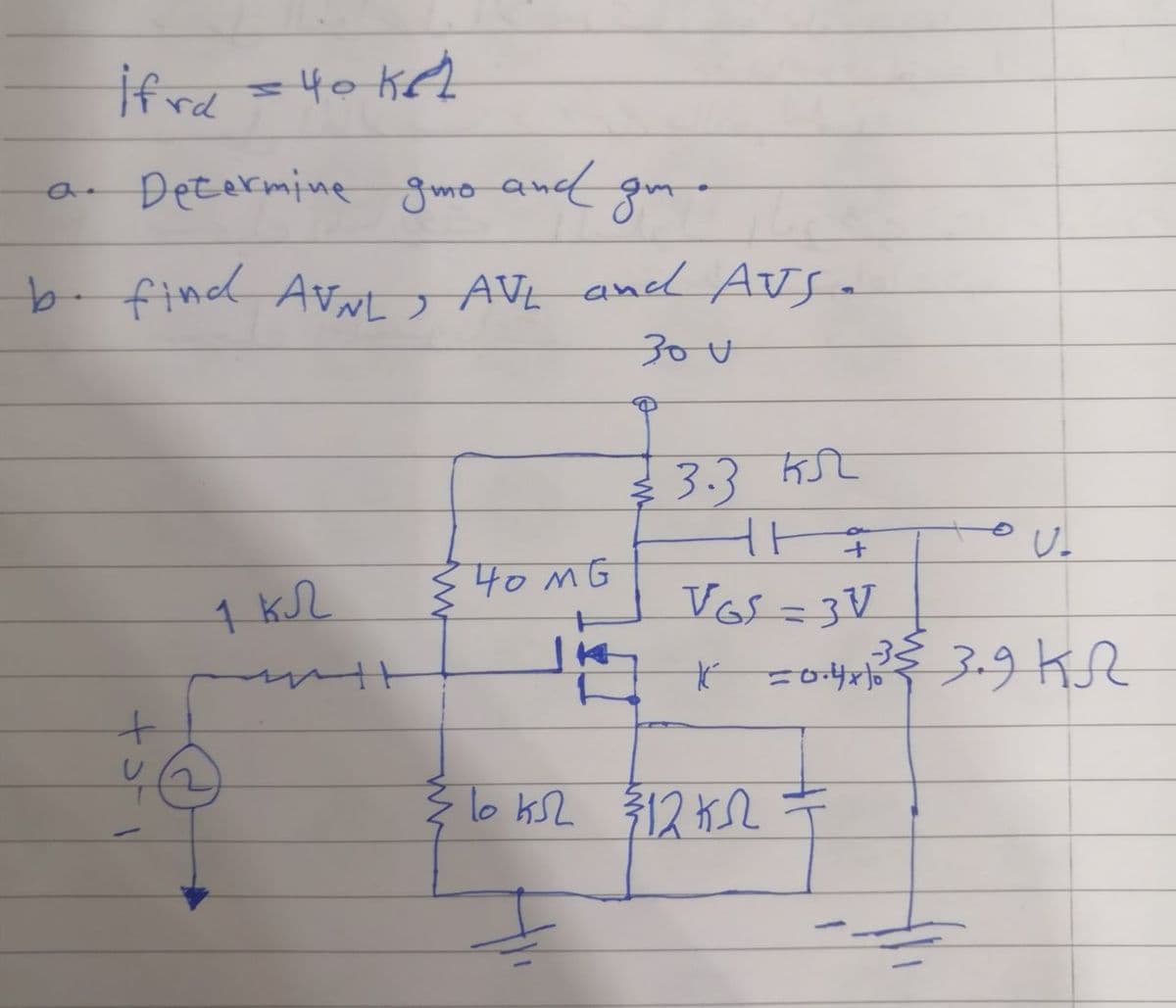 ifre=40 KA
Decarmine gmo and gm.
b.find Avt AVE and AISa
30
3.3 KSL
{ 4o MG
1 k
Vos =3V
lo kS2 $12 K2
