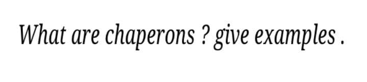 What are chaperons ? give examples .
