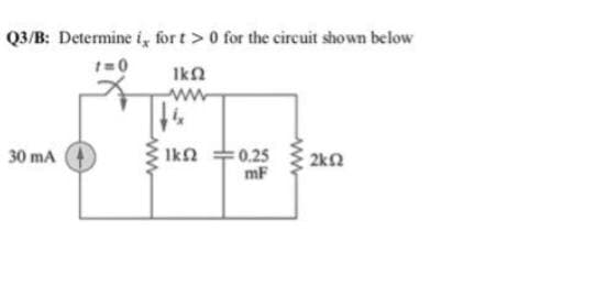 Q3/B: Determine i, fort > 0 for the circuit shown below
Ika
ww
IkN
0.25
mF
30 mA
2kn
