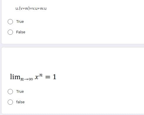 u.(v+w)=v.u+w.u
True
False
limn→∞ xn
True
false
=
1
