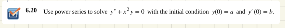 Use power series to solve y" +x² y = 0 with the initial condition y(0) = a and y' (0) = b.
%3D
