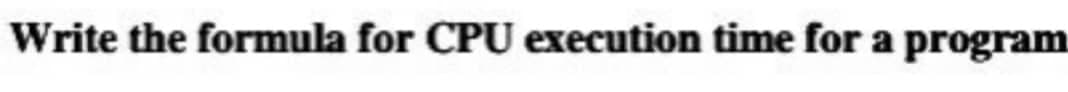 Write the formula for CPU execution time for a program