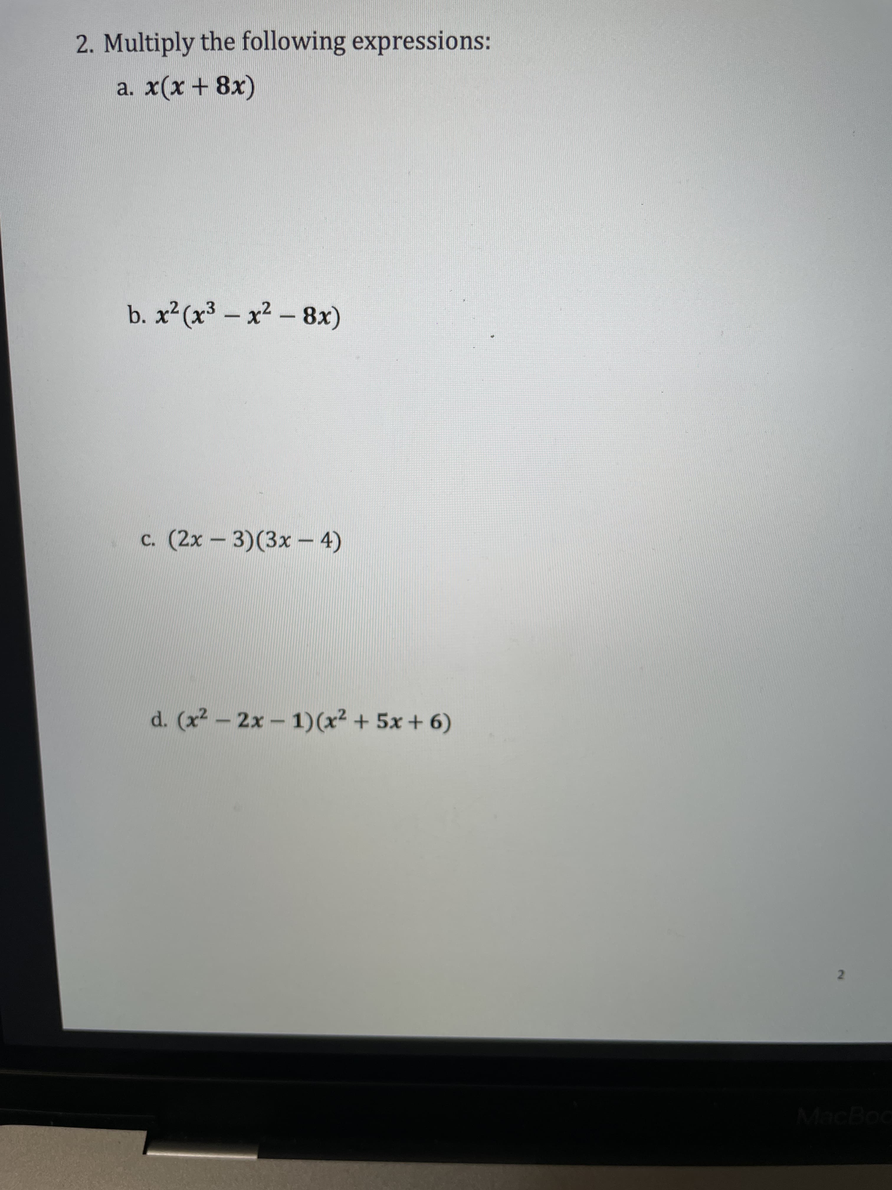 2. Multiply the following expressions:
(x8 + x)x e
b. x²(x³ – x2 - 8x)
c. (2x - 3)(3x 4)
d. (x2- 2x- 1)(x² + 5x + 6)
2
MacBoo
