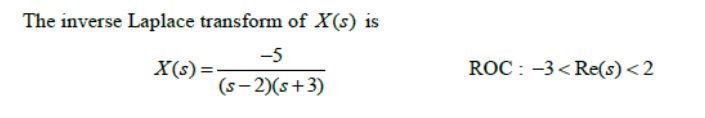 The inverse Laplace transform of X(s) is
-5
X(s) =
ROC : -3<Re(s)<2
(s– 2)(s+3)
