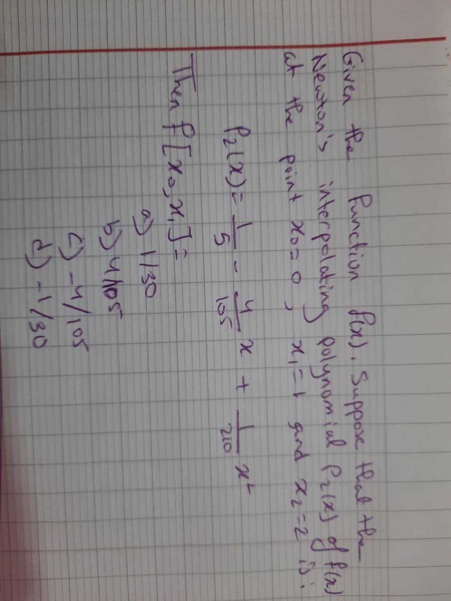 Given the
Newton's interpolating
at the poit Hoz o
Punction fix). Suppose that the
Pulynomial Pzizj of fla)
,=t gnd Zz=2
lo5
210
a) 1/30
b) u nos
) -4/105
d) -1/30
