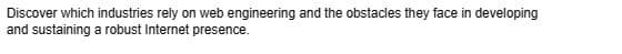 Discover which industries rely on web engineering and the obstacles they face in developing
and sustaining a robust Internet presence.