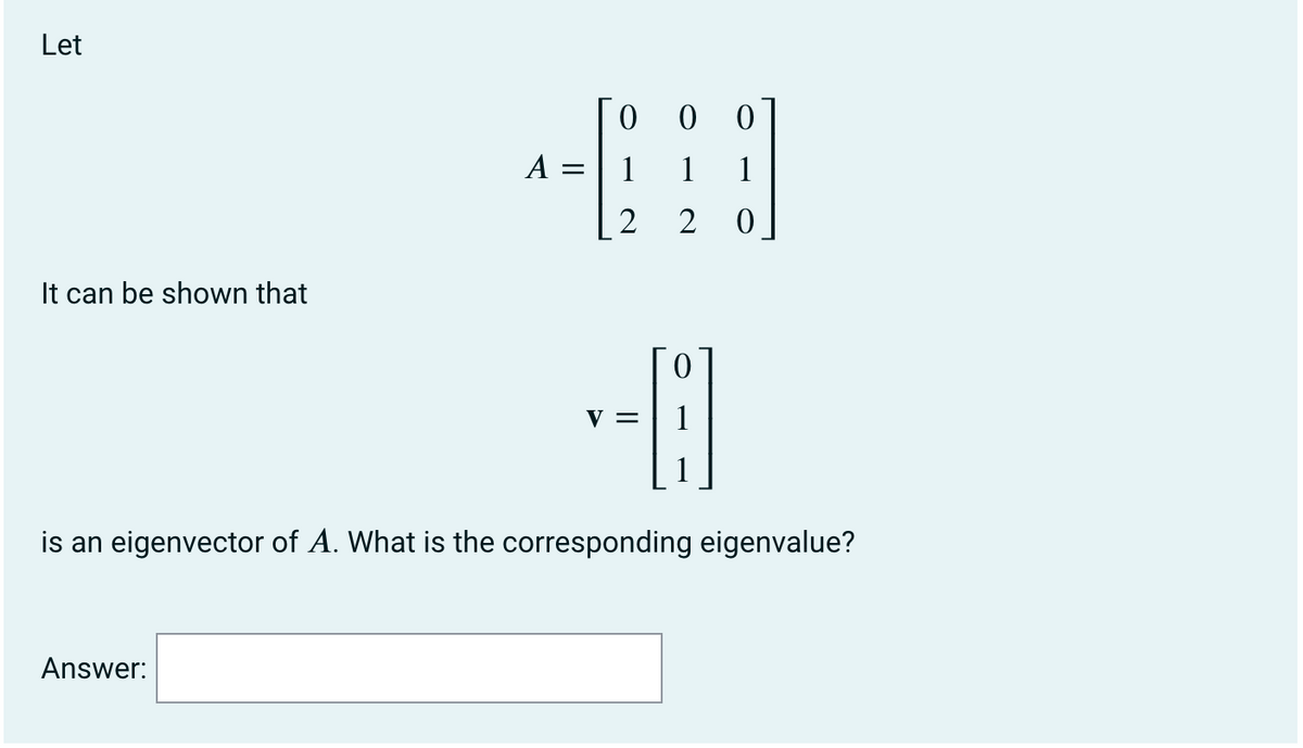 Let
0 0 0
A =
1
1
1
2
2
It can be shown that
V =
1
is an eigenvector of A. What is the corresponding eigenvalue?
Answer:
